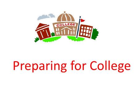 Preparing for College. GOALS Decide early on your student’s goals and your goals for your student: Academic goals: high school and college College goals: