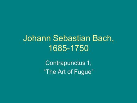 Johann Sebastian Bach, 1685-1750 Contrapunctus 1, “The Art of Fugue”