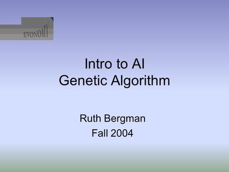 Intro to AI Genetic Algorithm Ruth Bergman Fall 2004.