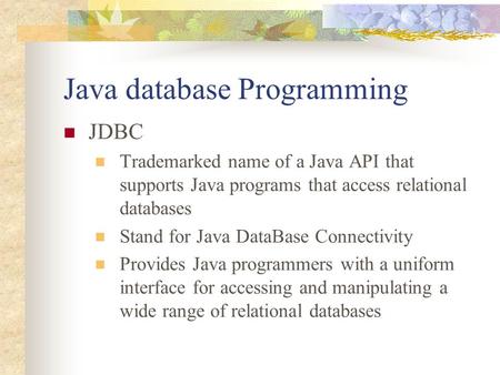 Java database Programming JDBC Trademarked name of a Java API that supports Java programs that access relational databases Stand for Java DataBase Connectivity.