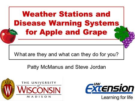 Weather Stations and Disease Warning Systems for Apple and Grape What are they and what can they do for you? Patty McManus and Steve Jordan.