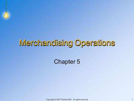 Copyright © 2007 Prentice-Hall. All rights reserved 1 Merchandising Operations Chapter 5.