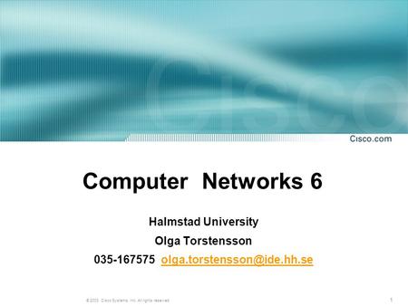 1 © 2003, Cisco Systems, Inc. All rights reserved. Computer Networks 6 Halmstad University Olga Torstensson 035-167575