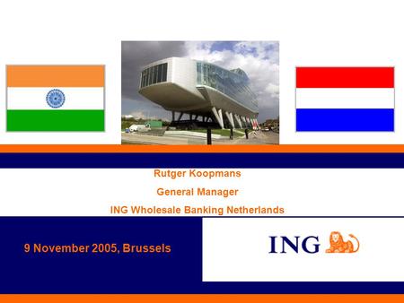 Rutger Koopmans General Manager ING Wholesale Banking Netherlands 9 November 2005, Brussels.