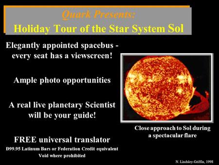 Quark Presents: Holiday Tour of the Star System Sol Elegantly appointed spacebus - every seat has a viewscreen! Ample photo opportunities A real live planetary.