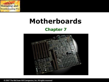 © 2007 The McGraw-Hill Companies, Inc. All rights reserved Motherboards Chapter 7.