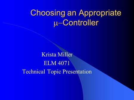 Choosing an Appropriate  Controller Krista Miller ELM 4071 Technical Topic Presentation.
