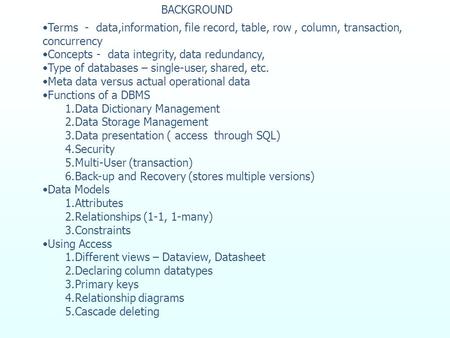Terms - data,information, file record, table, row, column, transaction, concurrency Concepts - data integrity, data redundancy, Type of databases – single-user,