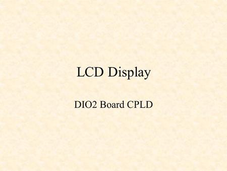 LCD Display DIO2 Board CPLD. DIO2 Board CPLD Interface LCD Display.