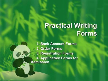 Practical Writing Forms 1. Bank Account Forms 1. Bank Account Forms 2. Order Forms 2. Order Forms 3. Registration Forms 3. Registration Forms 4. Application.
