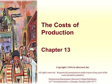 The Costs of Production Chapter 13 Copyright © 2001 by Harcourt, Inc. All rights reserved. Requests for permission to make copies of any part of the work.