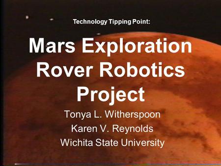 Mars Exploration Rover Robotics Project Tonya L. Witherspoon Karen V. Reynolds Wichita State University Technology Tipping Point: