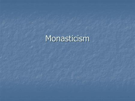 Monasticism. New martyrdom Less persecutions after 313 CE Less persecutions after 313 CE Social “death”: to world, to family Social “death”: to world,