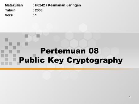 1 Pertemuan 08 Public Key Cryptography Matakuliah: H0242 / Keamanan Jaringan Tahun: 2006 Versi: 1.