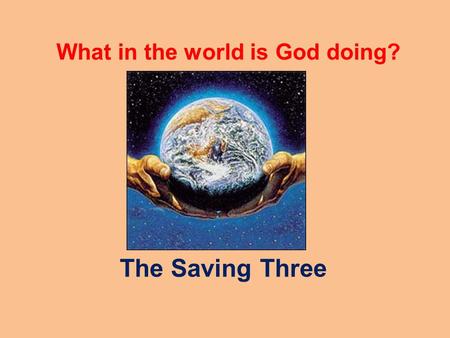 What in the world is God doing? The Saving Three.