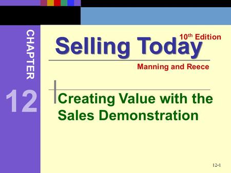 12-1 Creating Value with the Sales Demonstration Selling Today 10 th Edition CHAPTER Manning and Reece 12.