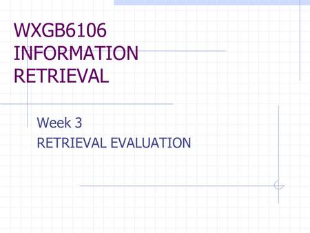 WXGB6106 INFORMATION RETRIEVAL Week 3 RETRIEVAL EVALUATION.