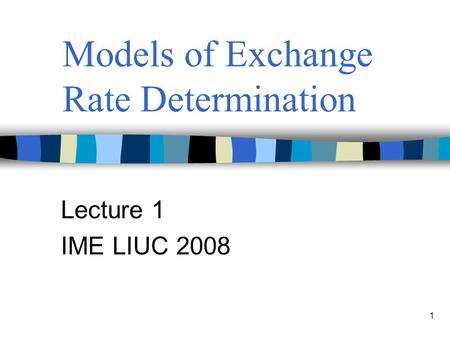 1 Models of Exchange Rate Determination Lecture 1 IME LIUC 2008.