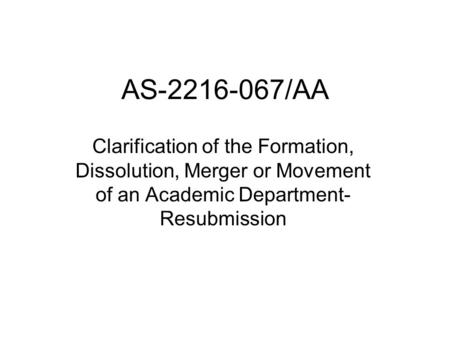 AS-2216-067/AA Clarification of the Formation, Dissolution, Merger or Movement of an Academic Department- Resubmission.