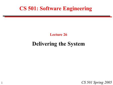 1 CS 501 Spring 2005 CS 501: Software Engineering Lecture 26 Delivering the System.