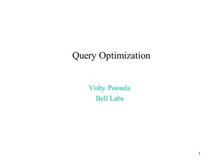 1 Query Optimization Vishy Poosala Bell Labs. 2 Outline Introduction Necessary Details –Cost Estimation –Result Size Estimation Standard approach for.
