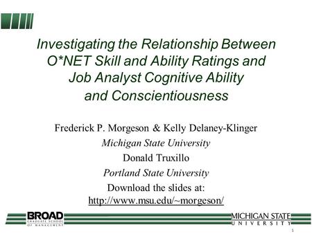 1 Investigating the Relationship Between O*NET Skill and Ability Ratings and Job Analyst Cognitive Ability and Conscientiousness Frederick P. Morgeson.