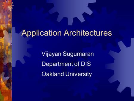 Application Architectures Vijayan Sugumaran Department of DIS Oakland University.