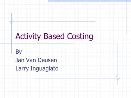 Activity Based Costing By Jan Van Deusen Larry Inguagiato.