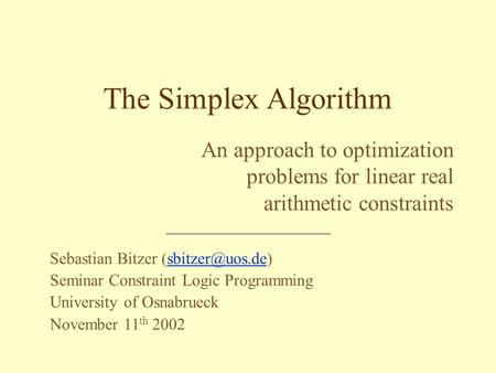 Sebastian Bitzer Seminar Constraint Logic Programming University of Osnabrueck November 11 th 2002 The Simplex Algorithm.