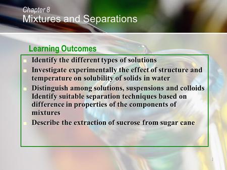 1 Identify the different types of solutions Identify the different types of solutions Investigate experimentally the effect of structure and temperature.