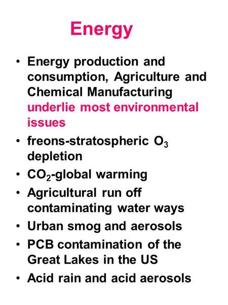 Energy Energy production and consumption, Agriculture and Chemical Manufacturing underlie most environmental issues freons-stratospheric O 3 depletion.