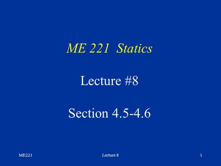 ME221Lecture 81 ME 221 Statics Lecture #8 Section 4.5-4.6.