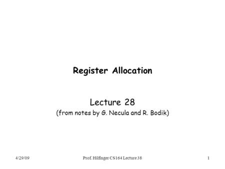 4/29/09Prof. Hilfinger CS164 Lecture 381 Register Allocation Lecture 28 (from notes by G. Necula and R. Bodik)