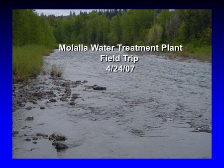 Molalla Water Treatment Plant Field Trip 4/24/07 Molalla Water Treatment Plant Field Trip 4/24/07.