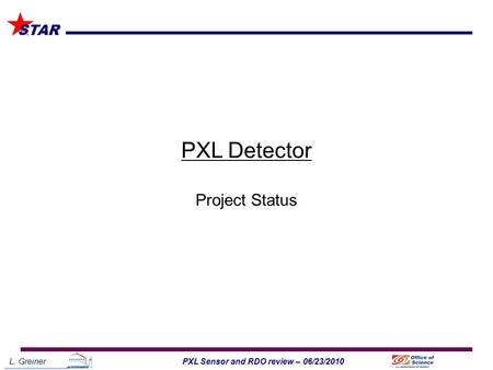 L. Greiner1PXL Sensor and RDO review – 06/23/2010 STAR PXL Detector Project Status.
