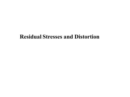 Residual Stresses and Distortion. Lesson Objectives When you finish this lesson you will understand: the generation of residual stress and distortion.