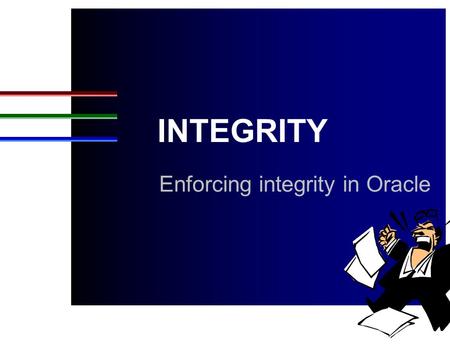 INTEGRITY Enforcing integrity in Oracle. Oracle Tables mrobbert owner granted access.