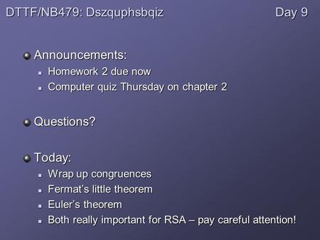 DTTF/NB479: Dszquphsbqiz Day 9 Announcements: Homework 2 due now Homework 2 due now Computer quiz Thursday on chapter 2 Computer quiz Thursday on chapter.