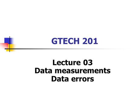 GTECH 201 Lecture 03 Data measurements Data errors.