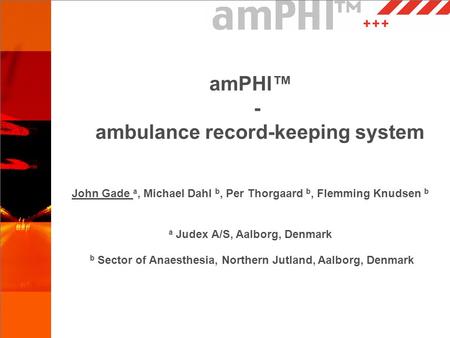 AmPHI™ - ambulance record-keeping system John Gade a, Michael Dahl b, Per Thorgaard b, Flemming Knudsen b a Judex A/S, Aalborg, Denmark b Sector of Anaesthesia,