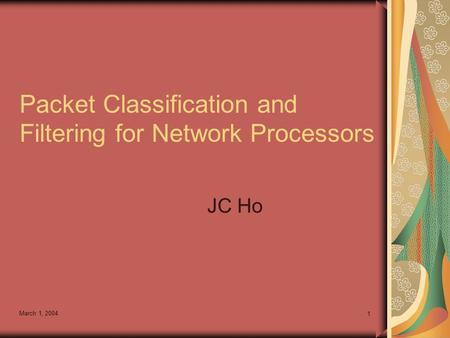 March 1, 2004 1 Packet Classification and Filtering for Network Processors JC Ho.