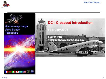 GLAST LAT Project 1S. Ritz DC1 Closeout Introduction February 2004 Steven Ritz Gamma-ray Large Area Space Telescope.