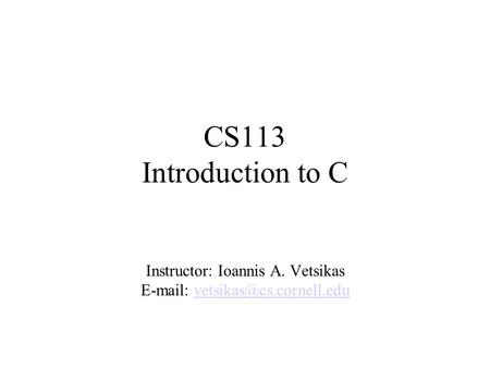CS113 Introduction to C Instructor: Ioannis A. Vetsikas