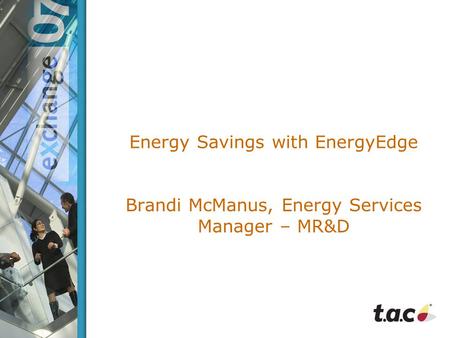 Energy Savings with EnergyEdge Brandi McManus, Energy Services Manager – MR&D.