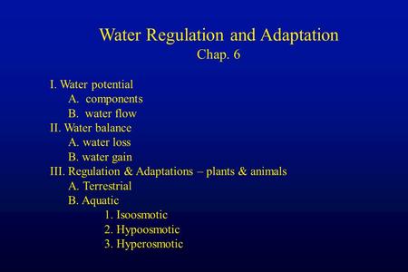 Water Regulation and Adaptation Chap. 6 I. Water potential A. components B. water flow II. Water balance A. water loss B. water gain III. Regulation &