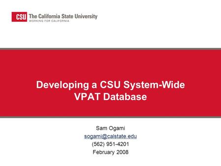 Developing a CSU System-Wide VPAT Database Sam Ogami (562) 951-4201 February 2008.