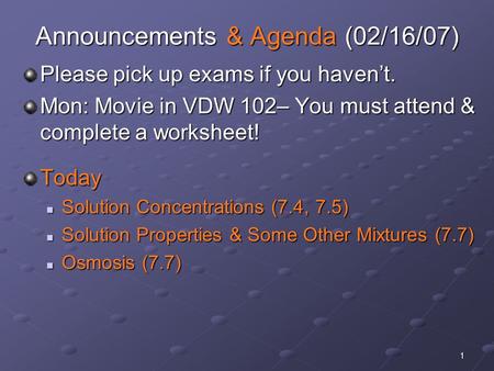 1 Announcements & Agenda (02/16/07) Please pick up exams if you haven’t. Mon: Movie in VDW 102– You must attend & complete a worksheet! Today Solution.