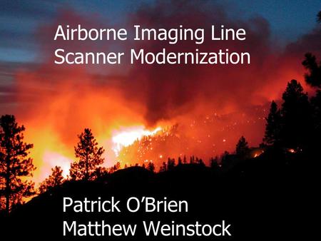Airborne Imaging Line Scanner Modernization Patrick O’Brien Matthew Weinstock.