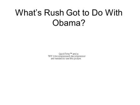 What’s Rush Got to Do With Obama?. The Limbaugh Effect Did Dittoheads save Hillary’s Campaign March 4th, Texas her ‘Alamo’ –Bill said a ‘must win state’