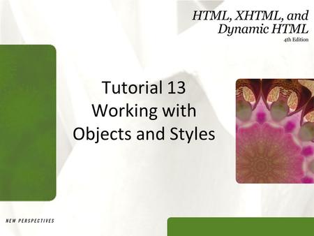 Tutorial 13 Working with Objects and Styles. XP Objectives Learn about objects and the document object model Reference documents objects by ID, name,